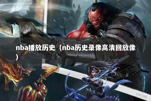 nba播放历史（nba历史录像高清回放像）