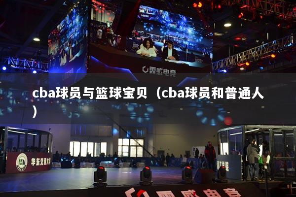 cba球员与篮球宝贝（cba球员和普通人）