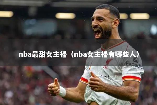 nba最甜女主播（nba女主播有哪些人）