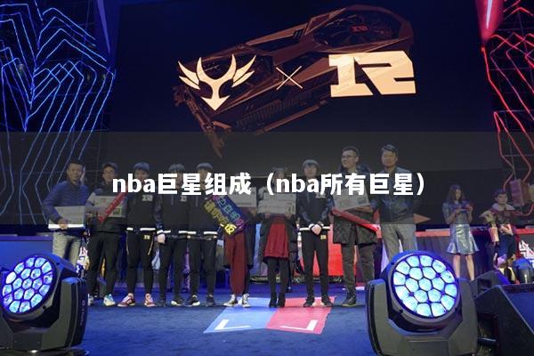 详细阅读:nba巨星组成(nba所有巨星) nba巨星组成(nba所有巨星)