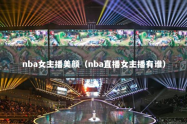 详细阅读:nba女主播美颜(nba直播女主播有谁) nba女主播美颜(nba直播女主播有谁)