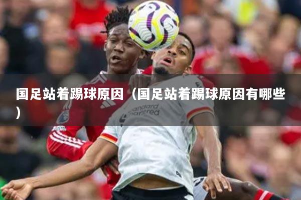 国足站着踢球原因(国足站着踢球原因有哪些)