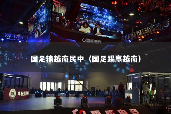 国足输越南民中（国足踢赢越南）