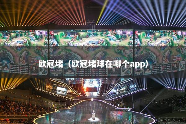 欧冠堵（欧冠堵球在哪个app）